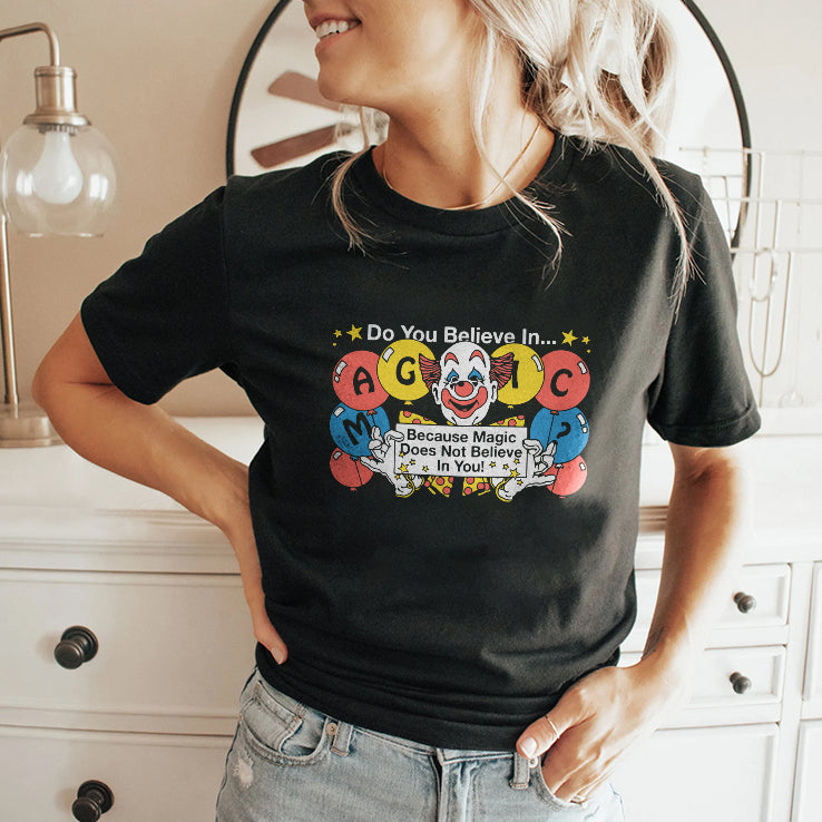 Do You Believe In Magic Because Magic Does Not Believe In You Shirt