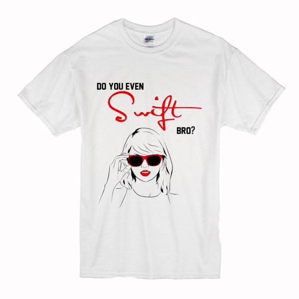Do You Even Swift Bro T Shirt Hoodie, Sweatshirt | PureTeeCo.com