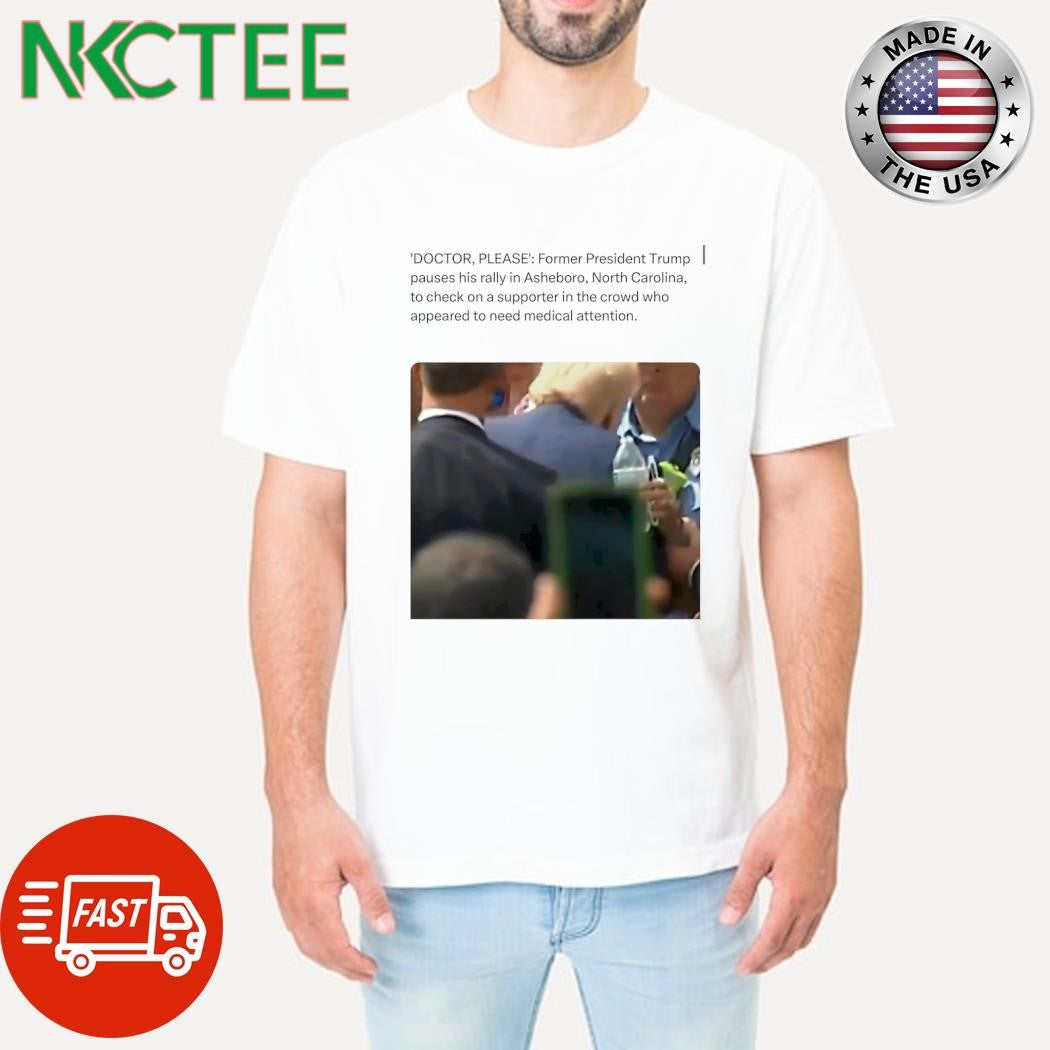 Doctor please former President Trump pauses his rally in Asheboro North Carolina shirt