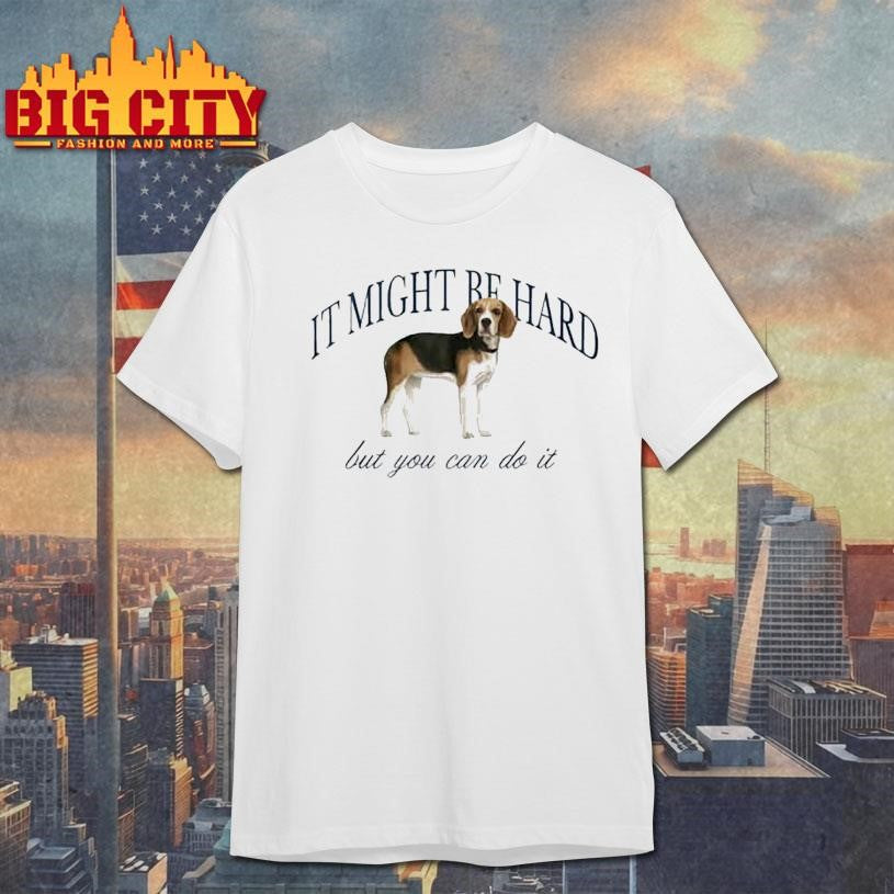 Dog It Might Be Hard But You Can Do It Shirt