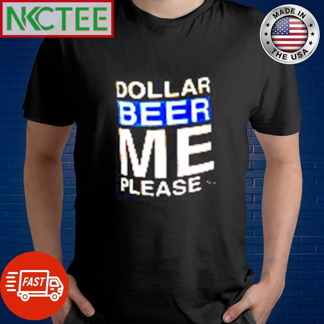 Dollar Beer Me Please shirt
