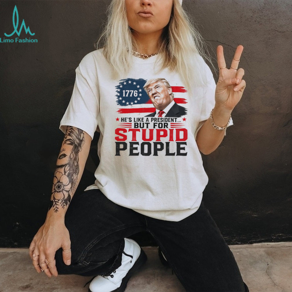 Donald Trump 1776 he’s like a president but for stupid people shirt
