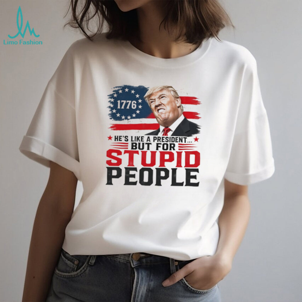 Donald Trump 1776 he’s like a president but for stupid people shirt