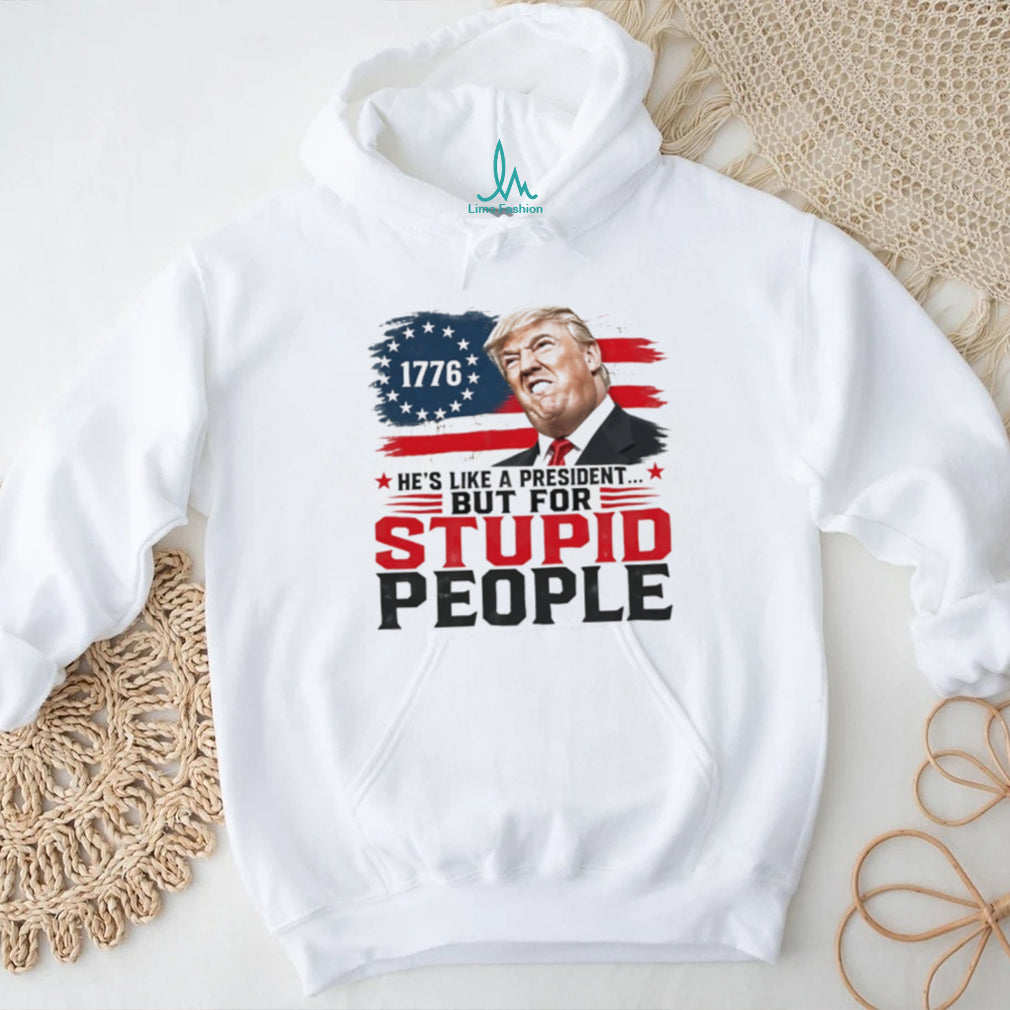 Donald Trump 1776 he’s like a president but for stupid people shirt