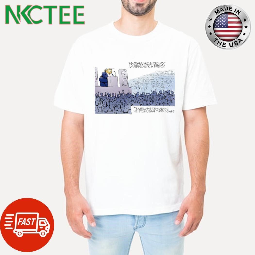 Donald Trump Another huge crowd whipped into a frenzy shirt