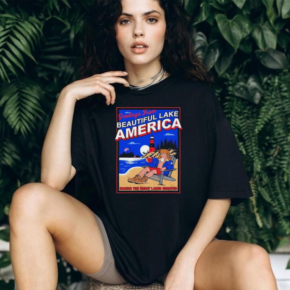 Donald Trump Greetings From Beautiful Lake America Making the Great Lakes Greater shirt