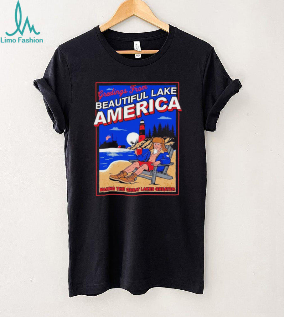 Donald Trump Greetings From Beautiful Lake America Making the Great Lakes Greater shirt