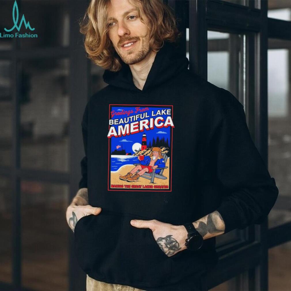 Donald Trump Greetings From Beautiful Lake America Making the Great Lakes Greater shirt