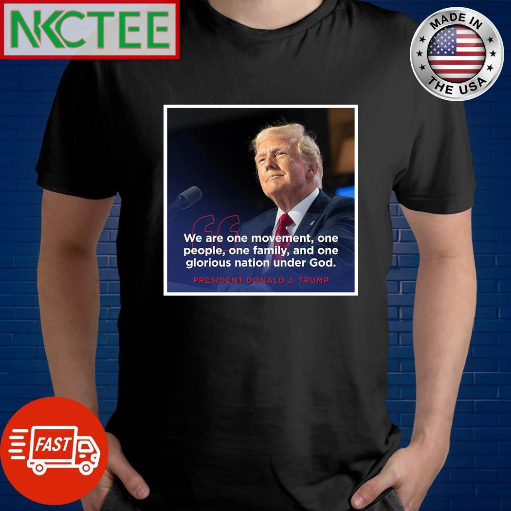 Donald Trump We are one movement one people one family and one glorious nation under God shirt
