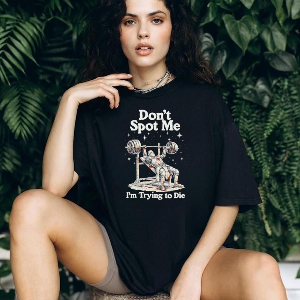 Don’t Spot Me I’m Trying to Die Knight Weightlifting shirt