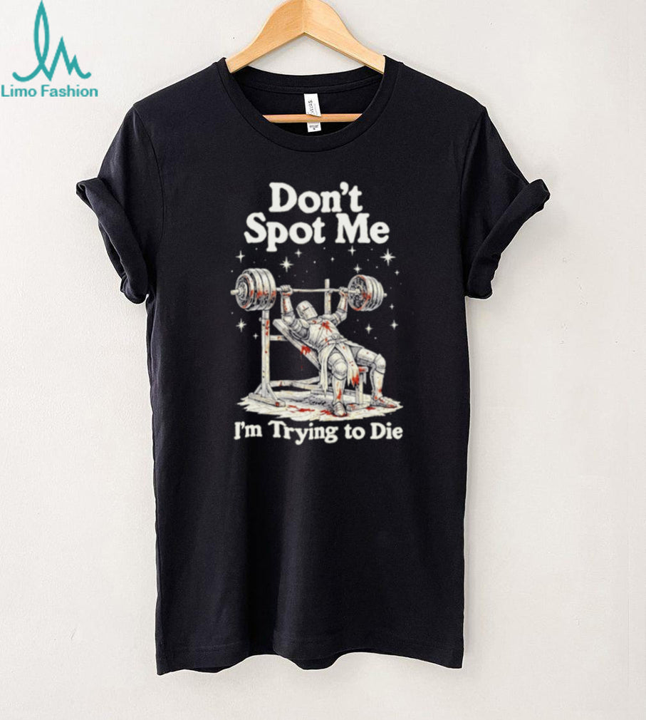 Don’t Spot Me I’m Trying to Die Knight Weightlifting shirt