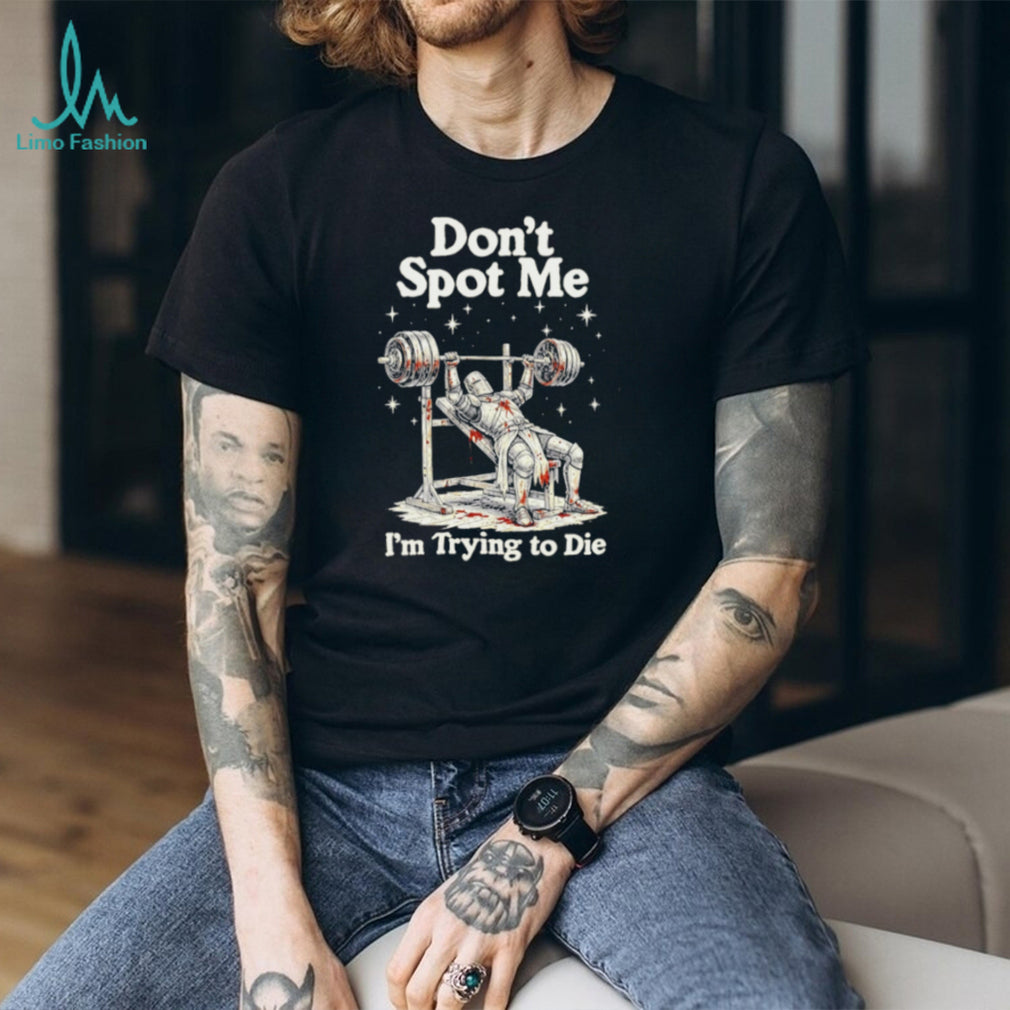 Don’t Spot Me I’m Trying to Die Knight Weightlifting shirt