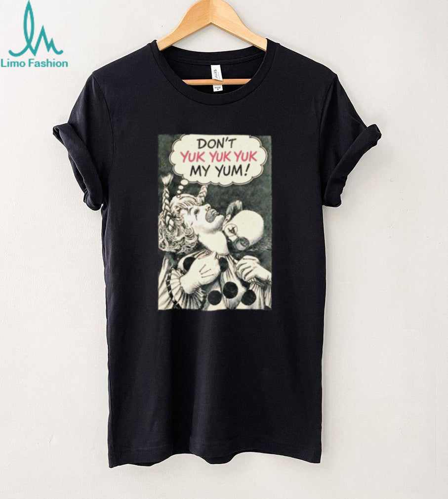 Don’t Yuk Yuk Yuk My Yum Clown creepy horror shirt