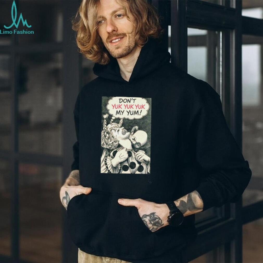 Don’t Yuk Yuk Yuk My Yum Clown creepy horror shirt