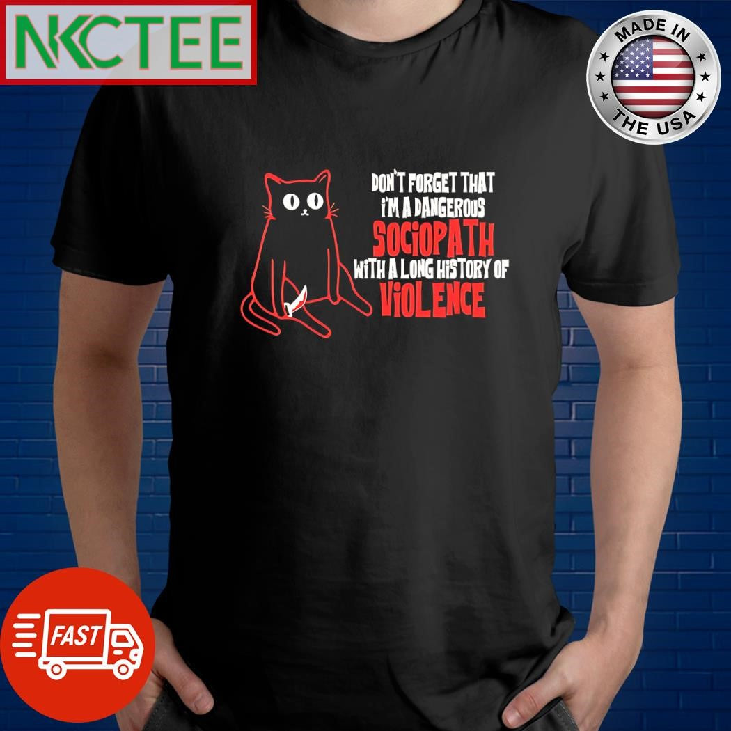 Don’t forget that i’m a dangerous sociopath with a long history of violence cat knife shirt