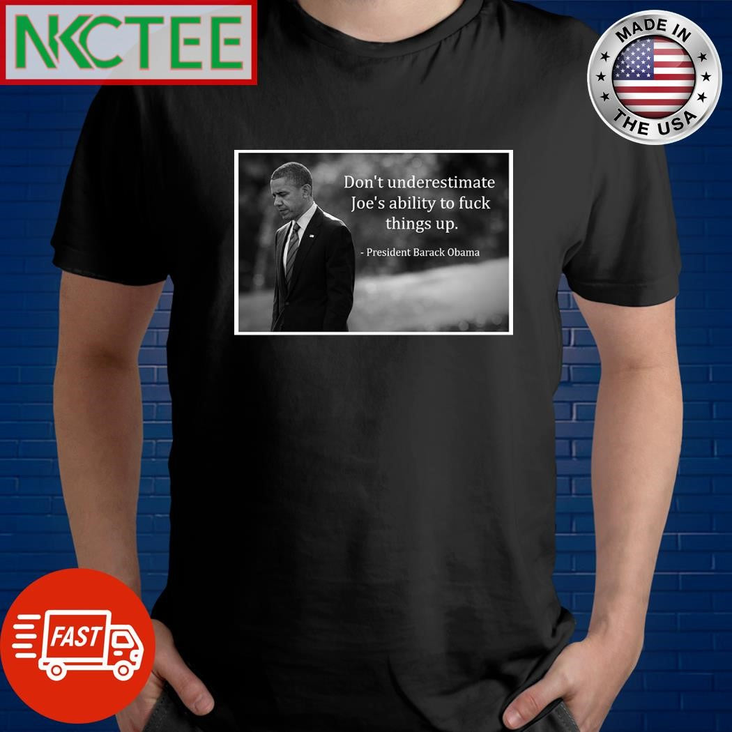 Don’t underestimate Joe’s ability to fuck things up Barack Obama shirt