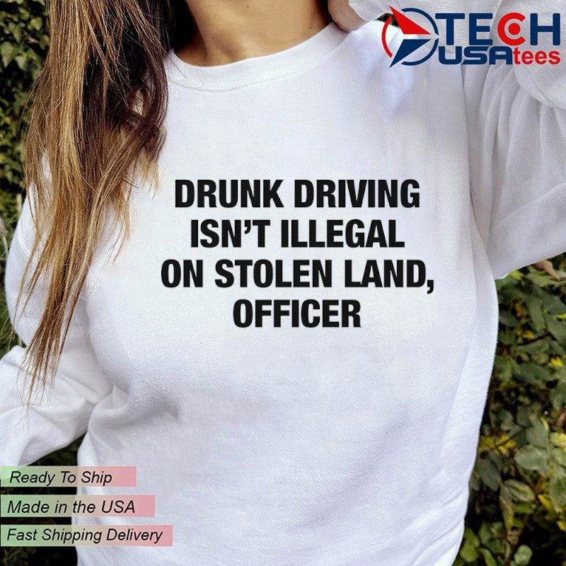 Drunk driving isn’t illegal on stolen land officer shirt