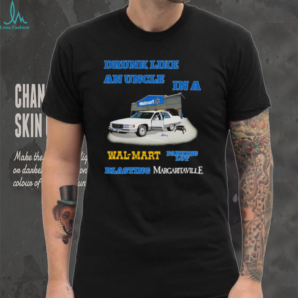 Drunk like an uncle in a Wal Mart parking lot blasting margritaville shirt
