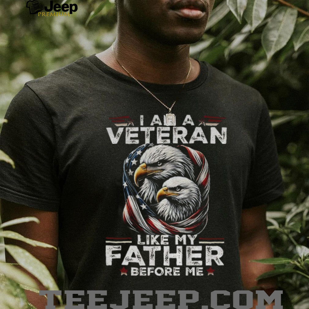 Eagle I am a veteran like my father before me American flag shirt