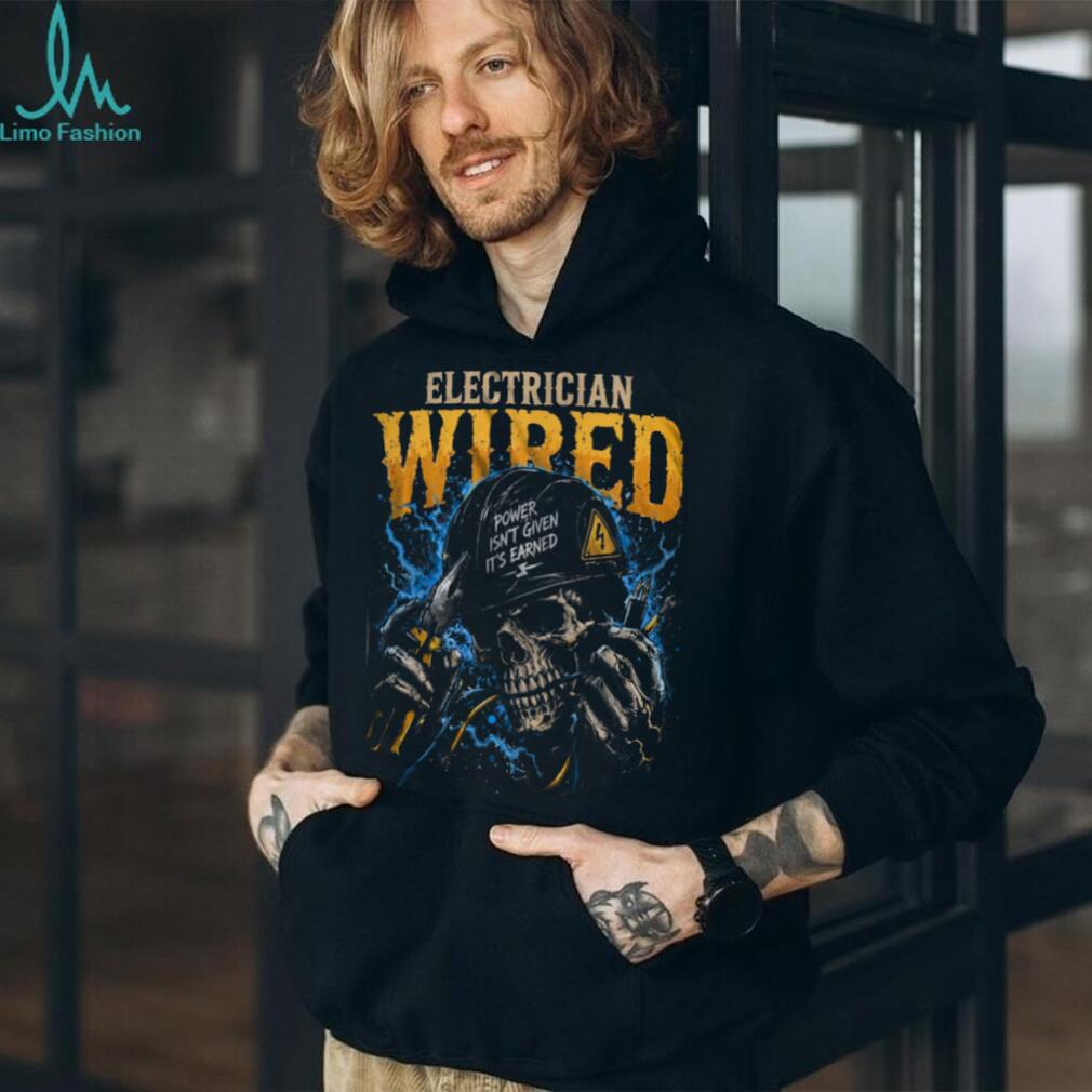 Electrician Wired Power Isn Given Hard Worker Shirt