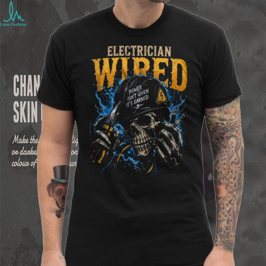 Electrician Wired Power Isn Given Hard Worker Shirt