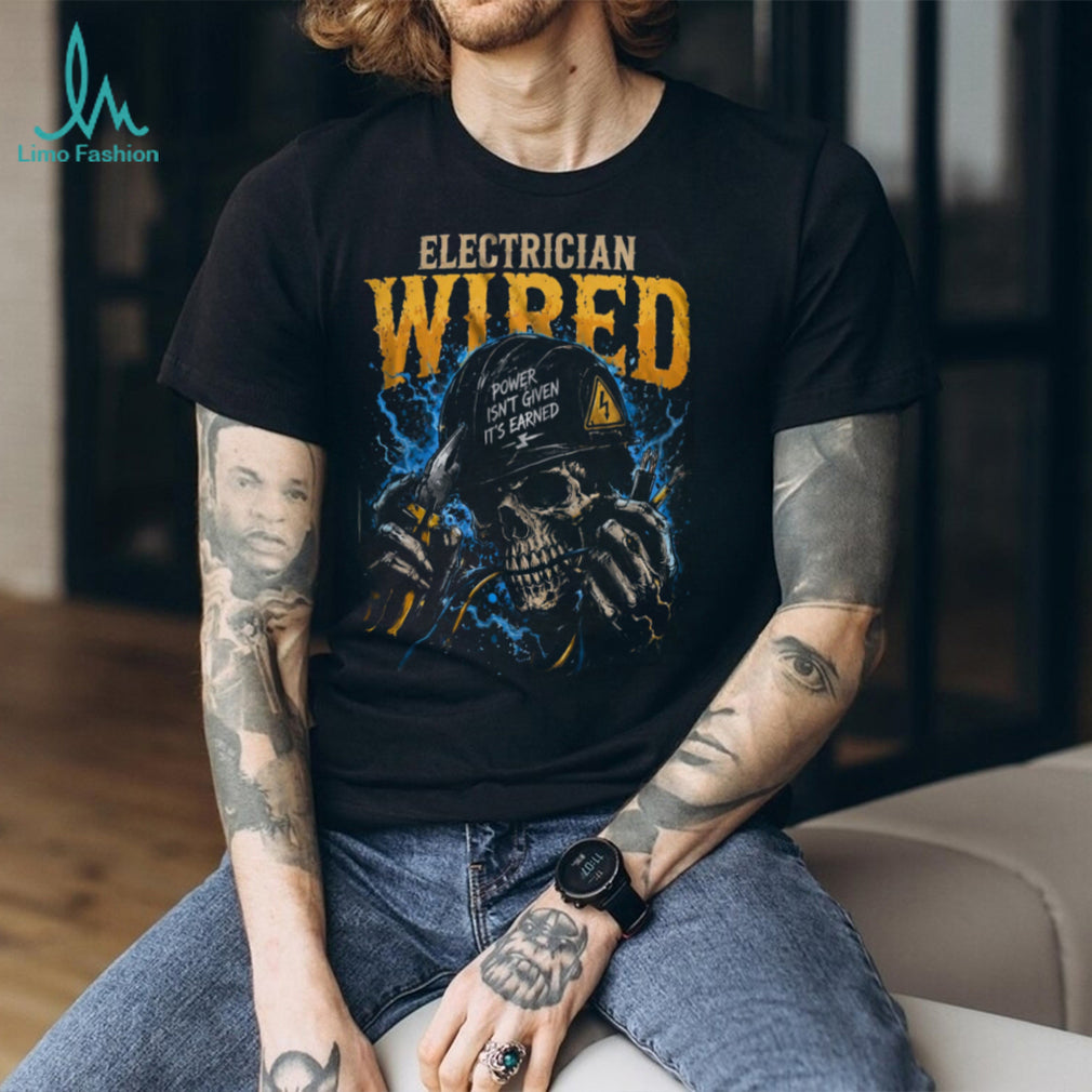 Electrician Wired Power Isn Given Hard Worker Shirt