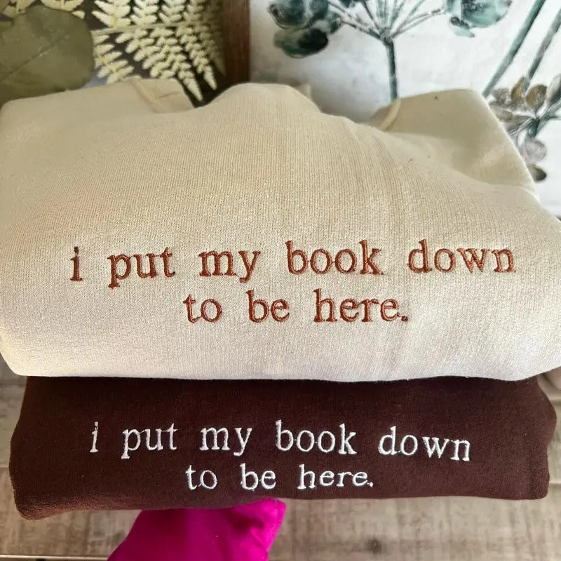 Embroidered I Put My Book Down To Be Here Crewneck, Bookish Shirt, Book Lover Hoodie, Booktok Sweatshirt, Unisex Social...