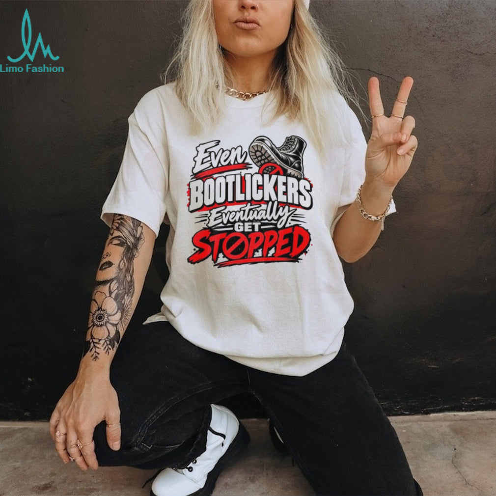 Even Bootlickers Eventually Get Stopped Graphic shirt