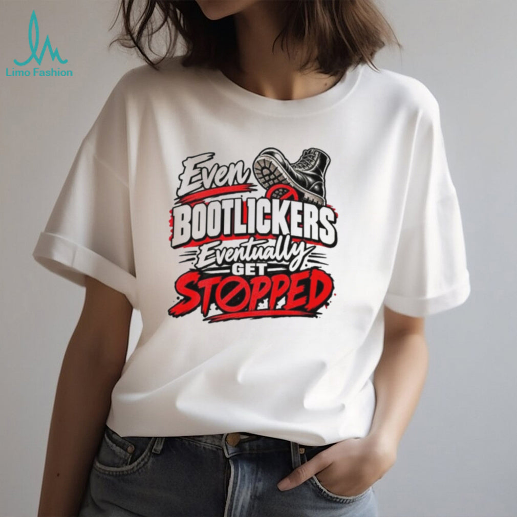 Even Bootlickers Eventually Get Stopped Graphic shirt