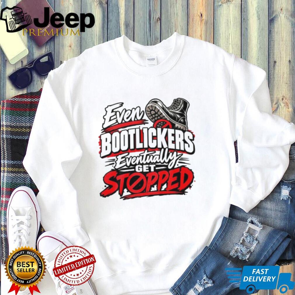 Even Bootlickers Eventually Get Stopped Graphic shirt