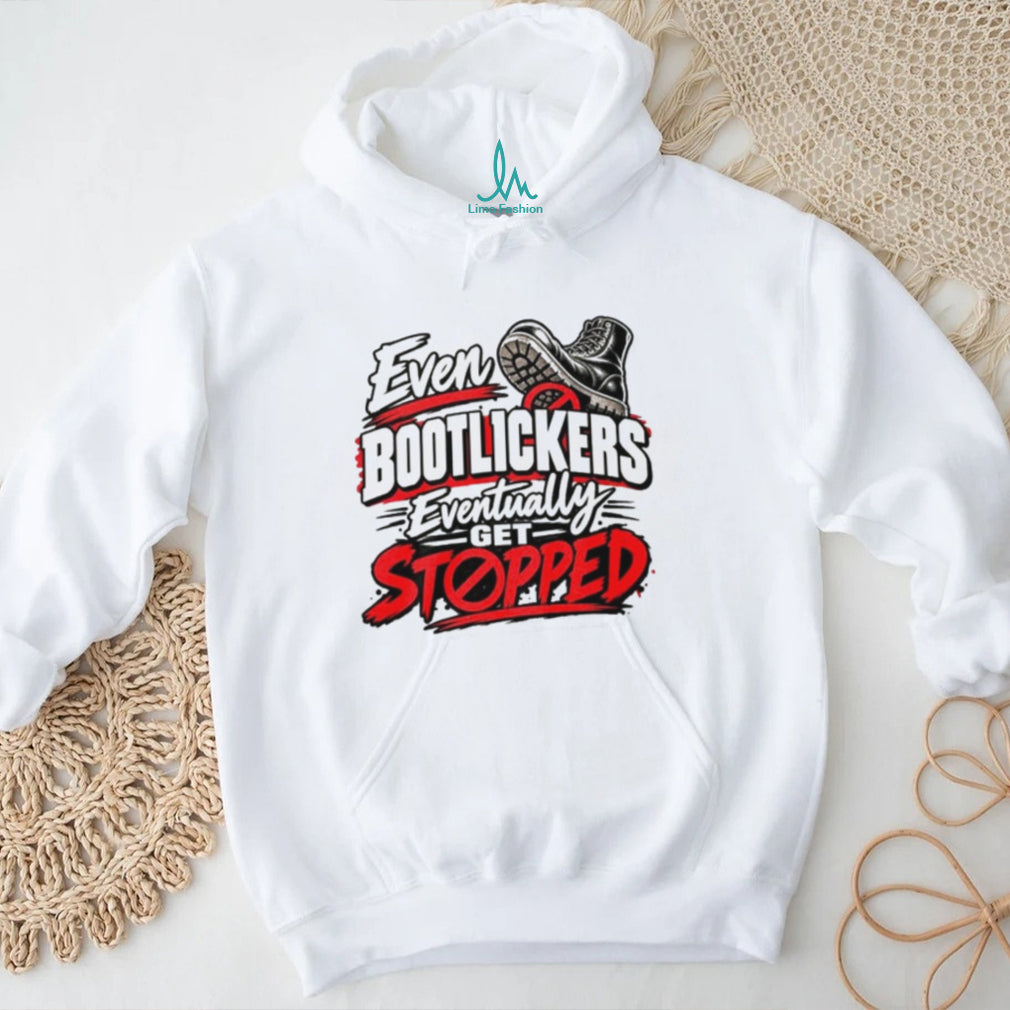 Even Bootlickers Eventually Get Stopped Graphic shirt