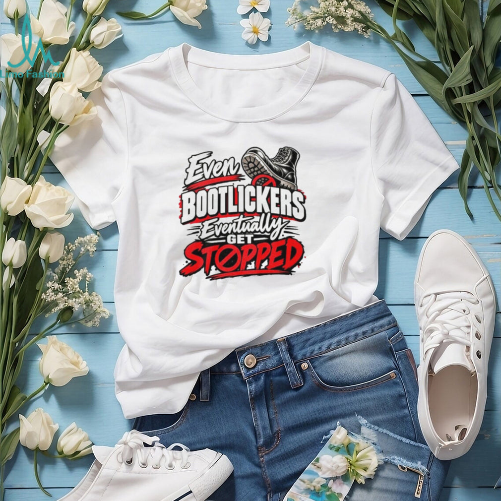 Even Bootlickers Eventually Get Stopped Graphic shirt