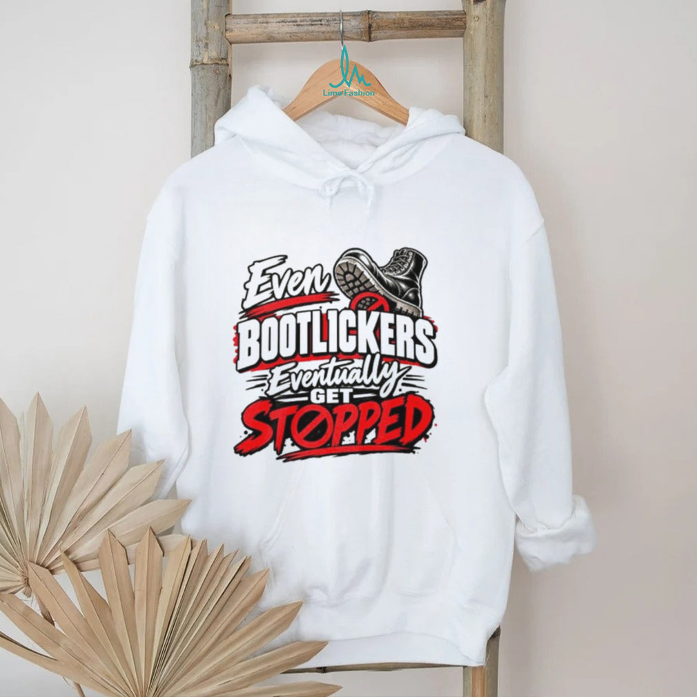 Even Bootlickers Eventually Get Stopped Graphic shirt