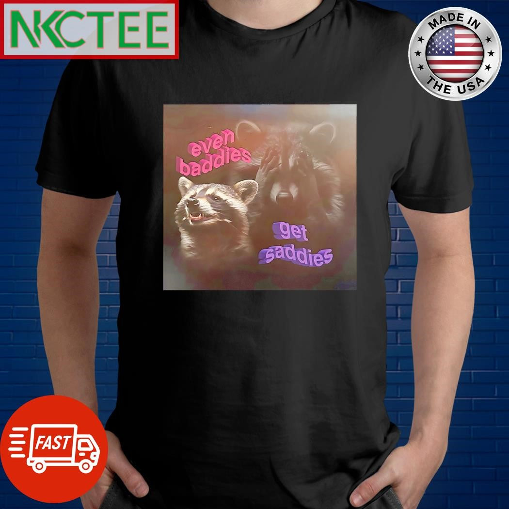 Even baddies get saddies raccoon shirt