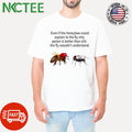 Even if the honeybee could explain to the fly why pollen is better than shit the fly wouldn’t understand Kamala Harris 2024 shirt