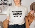 Everyone Watches Women's Sports Shirt, Women In Sports T-Shirt, Women's Sports Supportive Shirt, Womens Sports Apparel,...