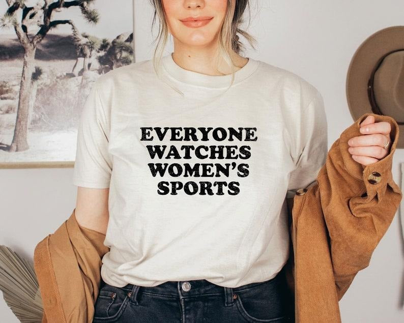 Everyone Watches Women's Sports Shirt, Women In Sports T-Shirt, Women's Sports Supportive Shirt, Womens Sports Apparel,...