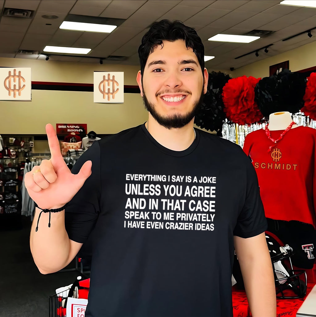 Everything I Say Is A Joke Unless You Agree shirt