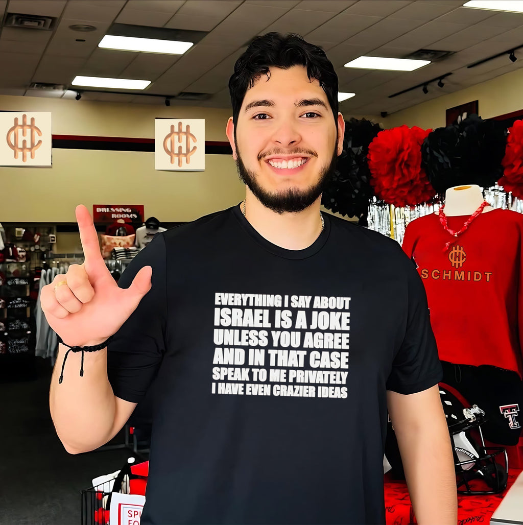 Everything I say about Israel is a joke unless you agree shirt