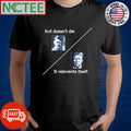 Evil doesn’t die It reinvents itself Donald Trump shirt