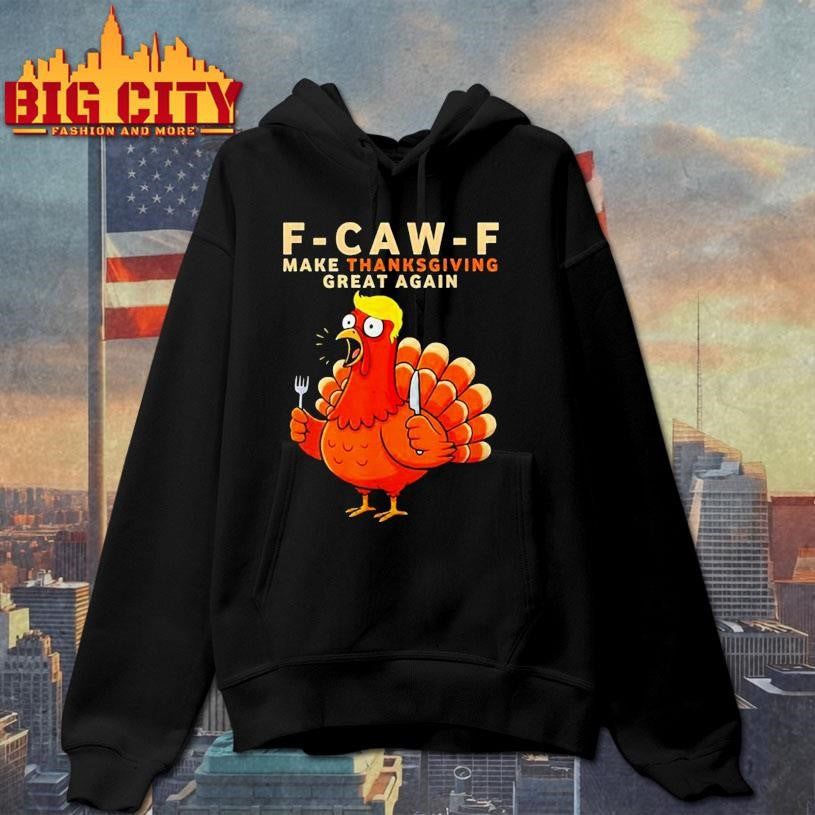 F Caw F Make Thanksgiving Great Again Shirt