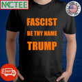 Fascist by thy name Trump shirt