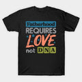 Father's Day T-Shirt, Gifts For Stepdad, Fatherhood Require Love Not DNA Fathers Day Stepdad Step Dad T-Shirt Casual...