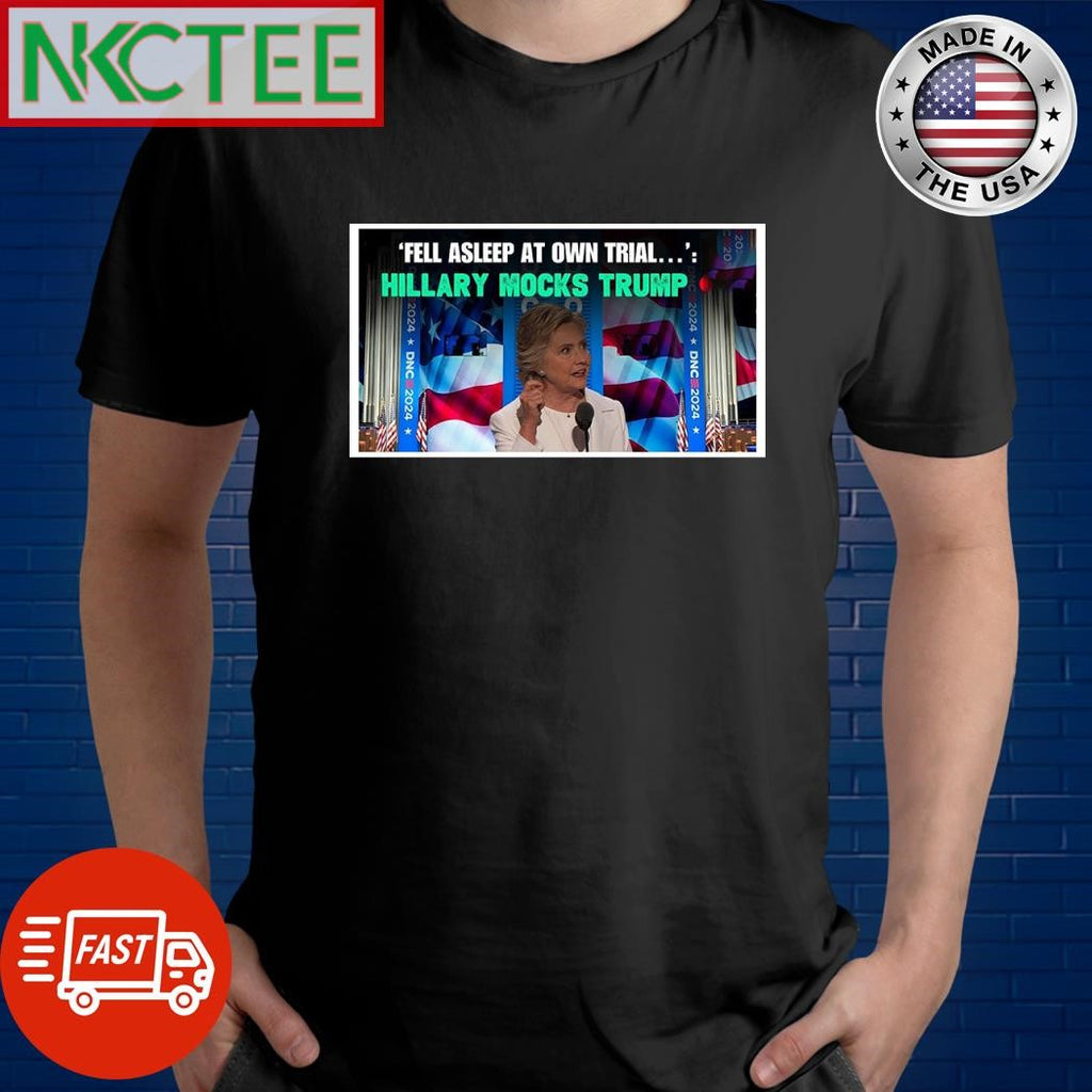 Fell Asleep At His Own Trial Hillary Clinton Mocks Donald Trump shirt