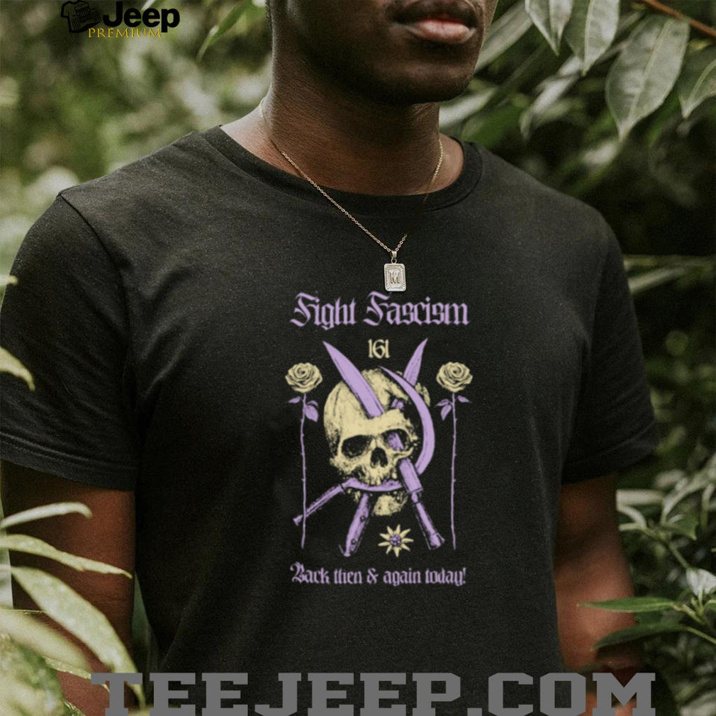 Fight Fascism 161 Back Then & Again Today shirt