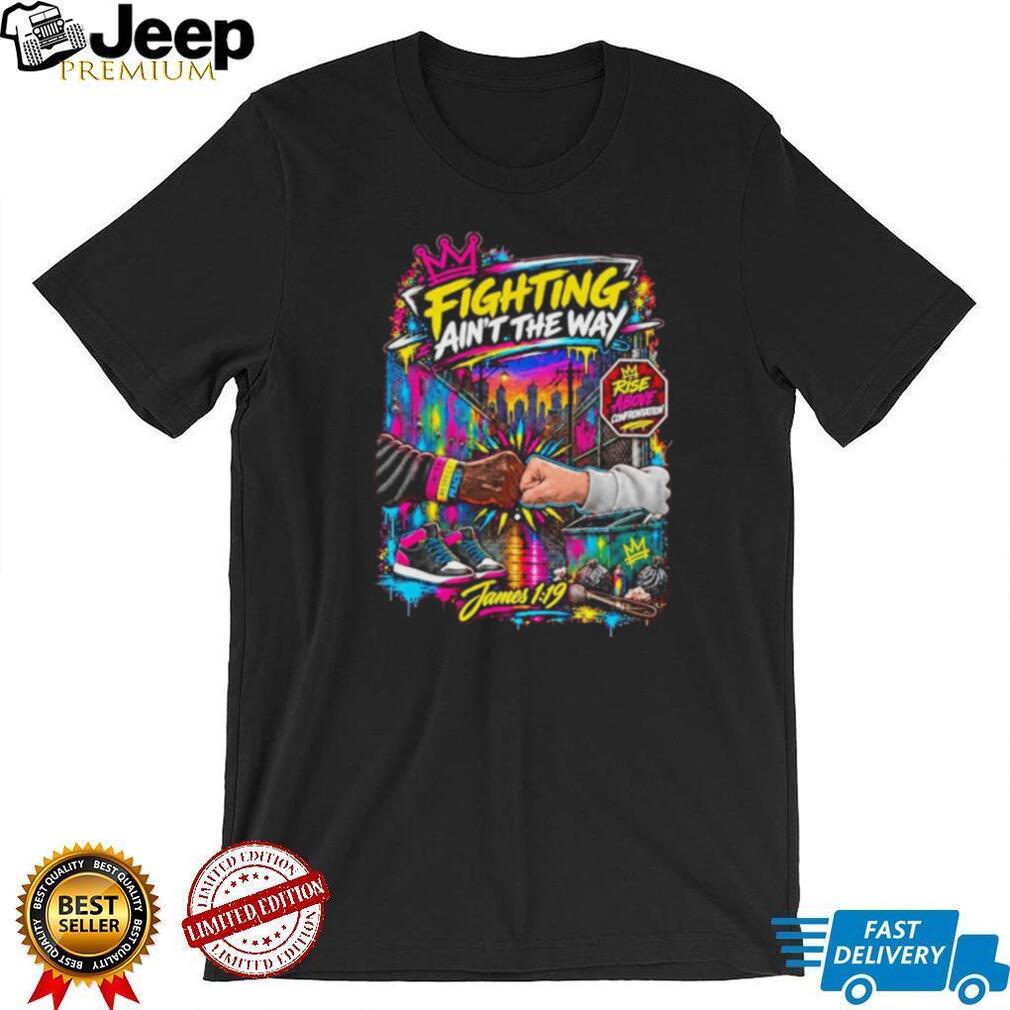 Fighting Ain’t the Way James 1 19 Rise Above Confrontation shirt