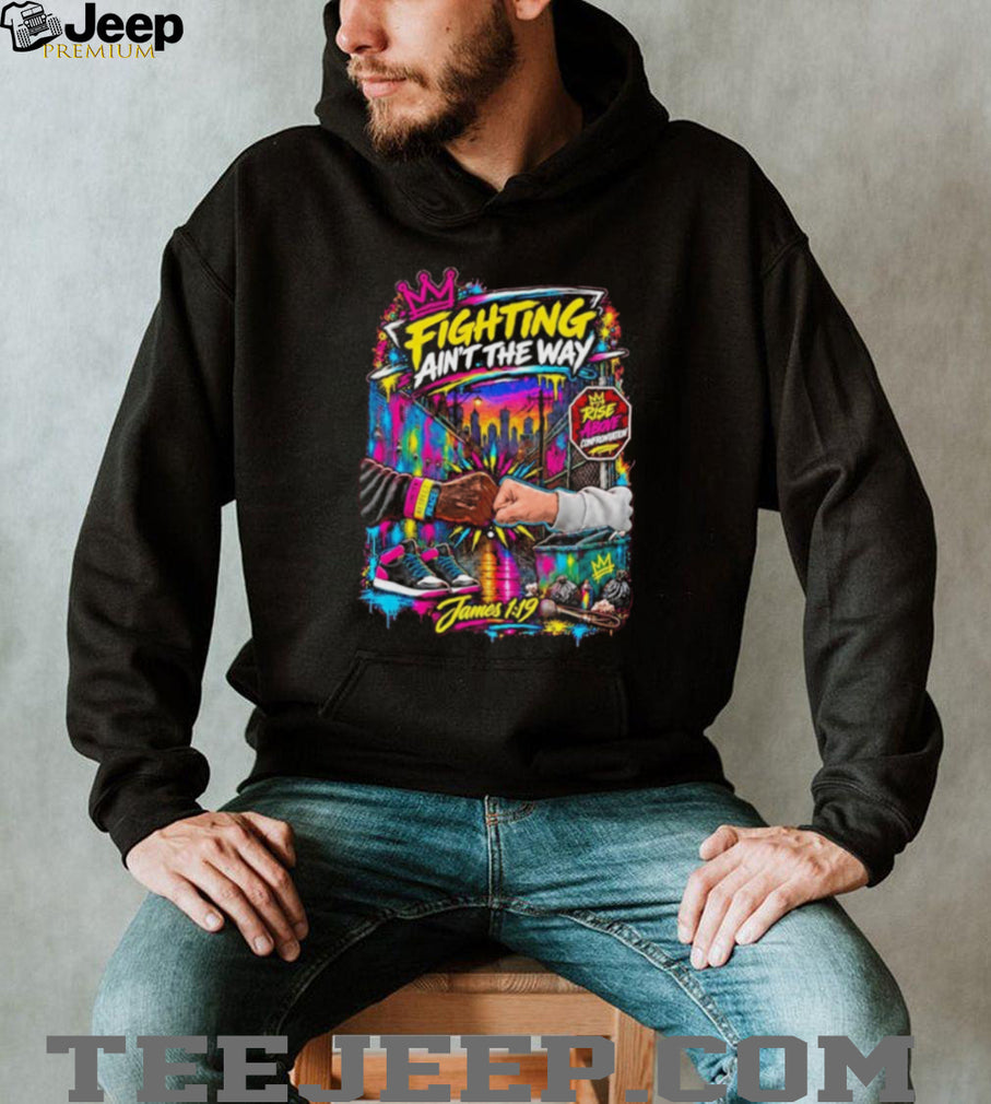 Fighting Ain’t the Way James 1 19 Rise Above Confrontation shirt
