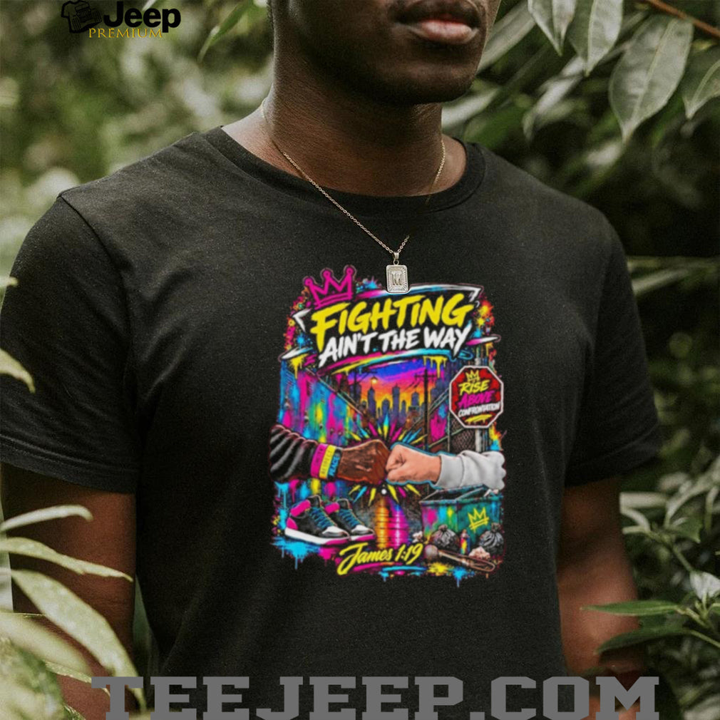 Fighting Ain’t the Way James 1 19 Rise Above Confrontation shirt