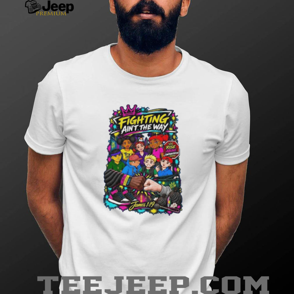 Fighting Ain’t the Way Rise Above Confrontation James 1 19 shirt