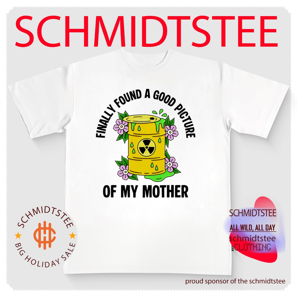 Finally Found a Good Picture of My Mother Radioactive Barrel shirt